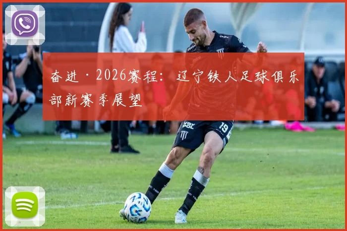 奋进·2026赛程:辽宁铁人足球俱乐部新赛季展望